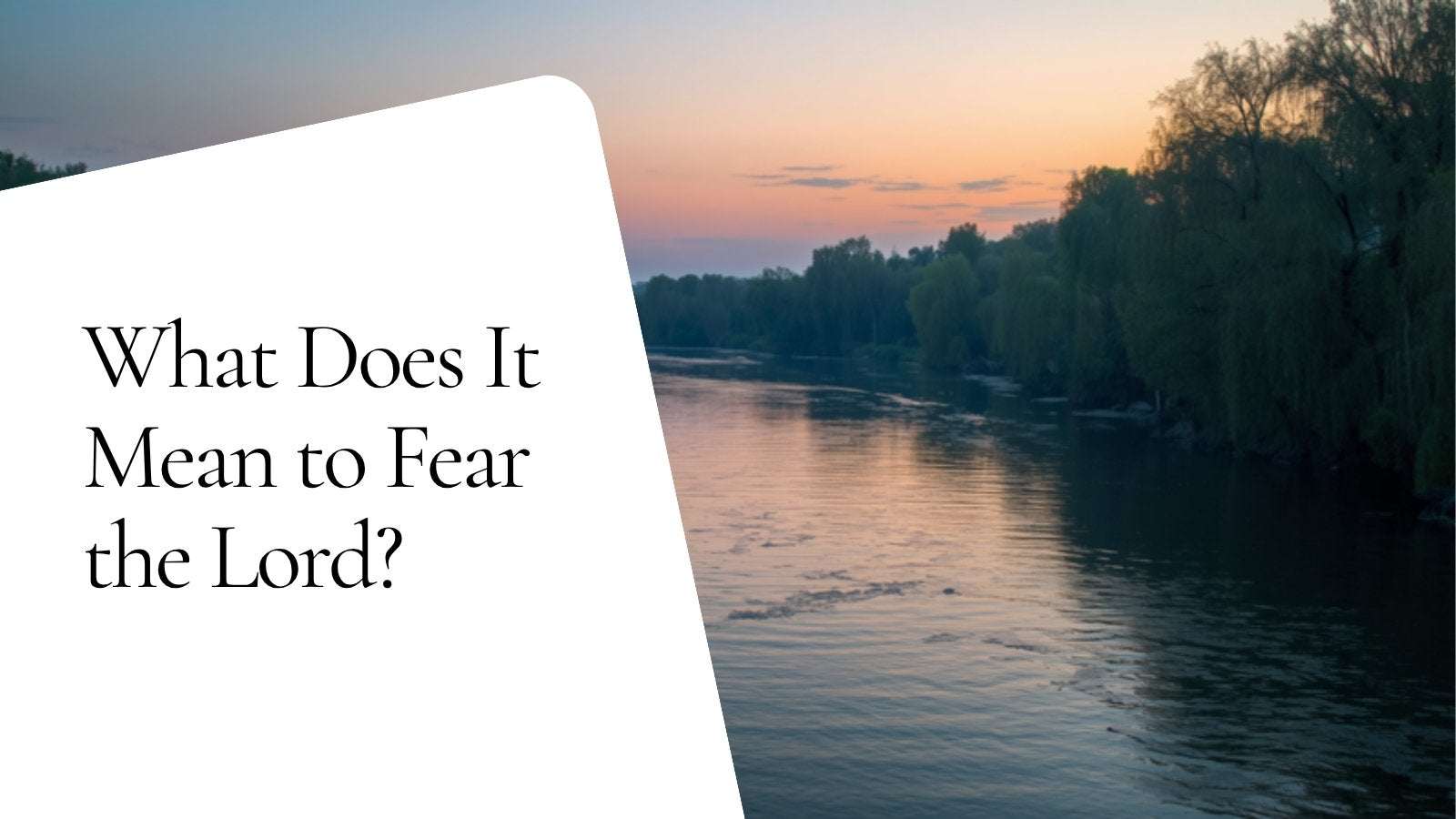 What Does It Mean to Fear the Lord, a river at dusk beneath a soft evening sky